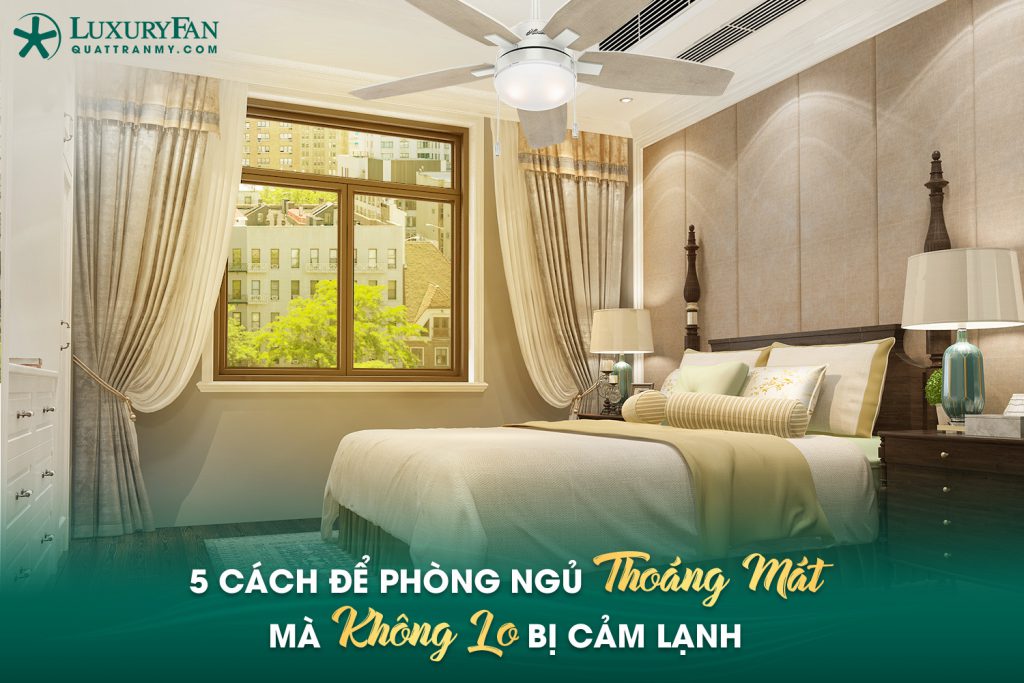 Làm sao để phòng ngủ thoáng mát khi ngủ mà không cảm lạnh