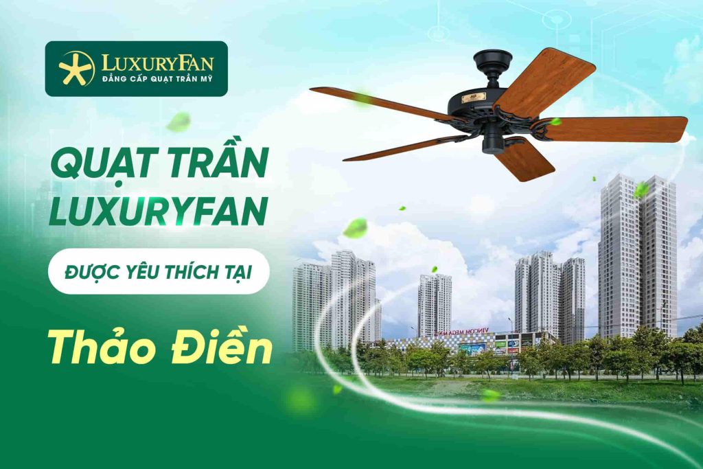 Những Mẫu Quạt Trần LuxuryFan Được Yêu Thích Tại Thảo Điền