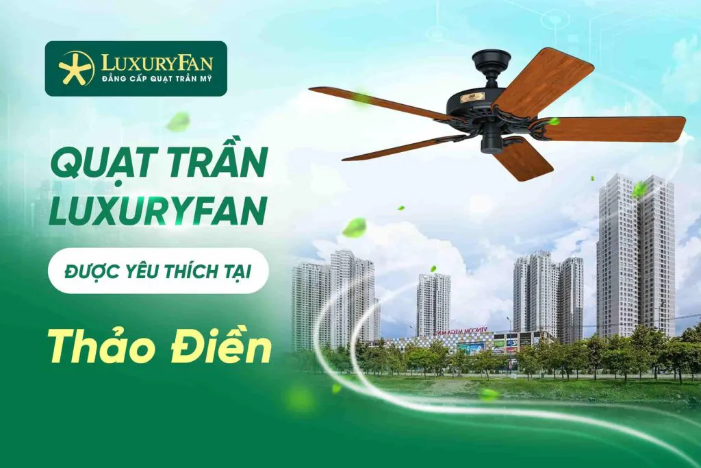 Những Mẫu Quạt Trần LuxuryFan Được Yêu Thích Tại Thảo Điền