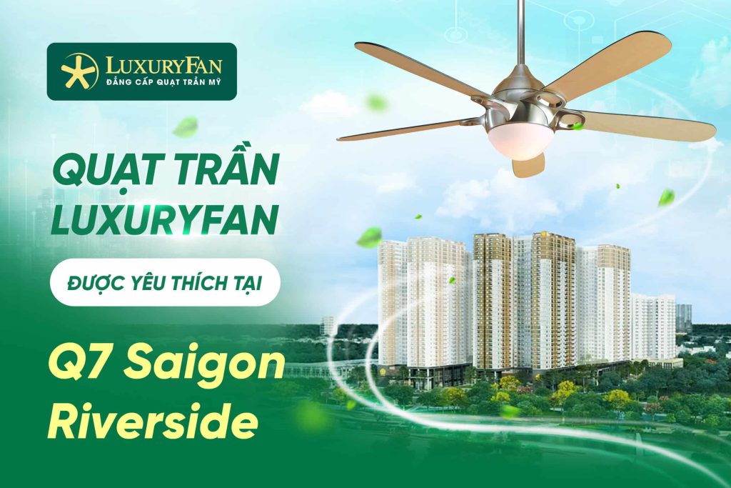 Những Mẫu Quạt Trần LuxuryFan Được Yêu Thích Tại Q7 Saigon Riverside Complex