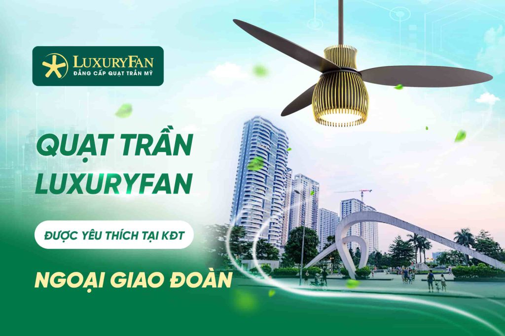 45+ mẫu quạt trần luxuryFan được yêu thích tại KĐT Ngoại Giao Đoàn