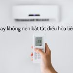Có nên bật tắt điều hoà liên tục không? Mẹo sử dụng tiết kiệm điện
