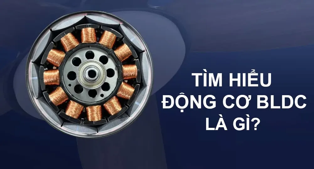 Động cơ BLDC là gì? Ưu điểm, cấu tạo và ứng dụng động cơ BLDC