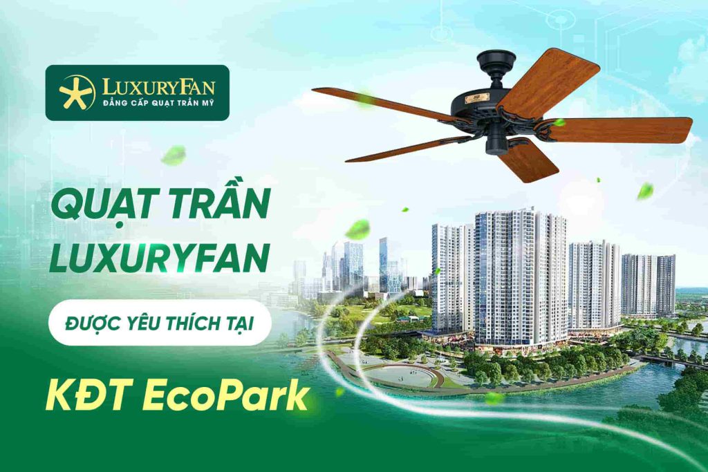 Những Mẫu Quạt Trần LuxuryFan Được Yêu Thích Tại Khu Đô Thị EcoPark