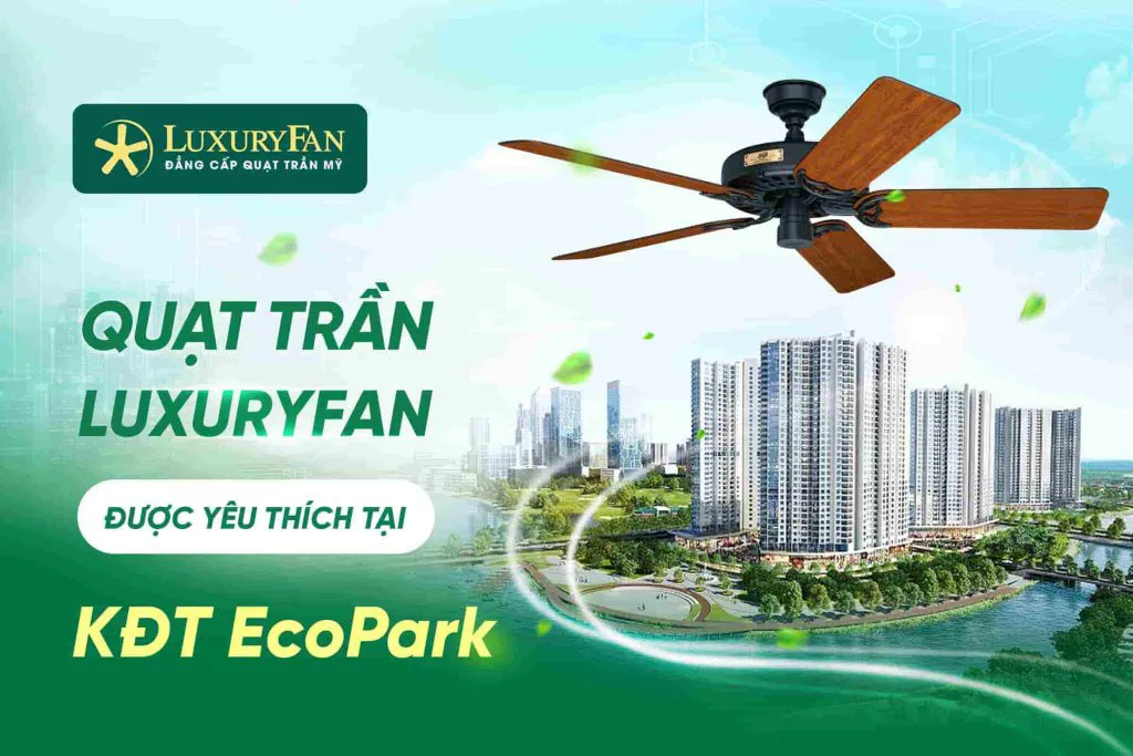 Những Mẫu Quạt Trần LuxuryFan Được Yêu Thích Tại Khu Đô Thị EcoPark