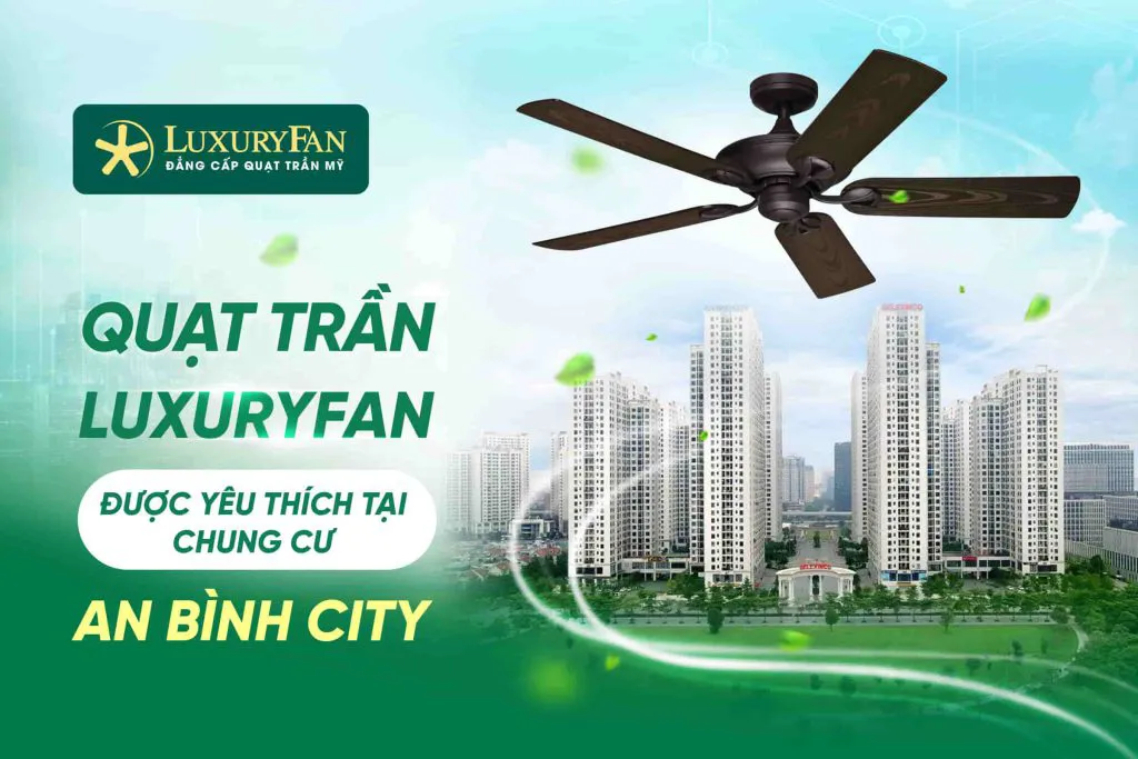 35+ Mẫu Quạt Trần LuxuryFan Được Yêu Thích Tại An Bình City