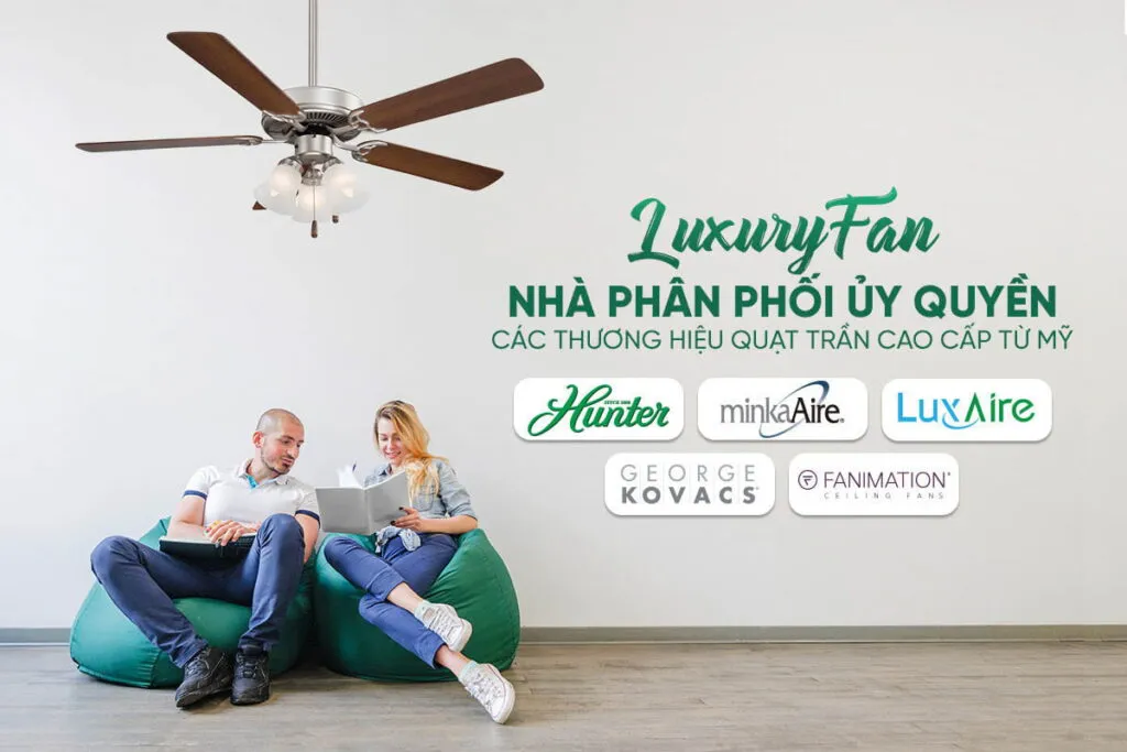 LuxuryFan - đơn vị phân phối quạt trần uy tín tại Việt Nam