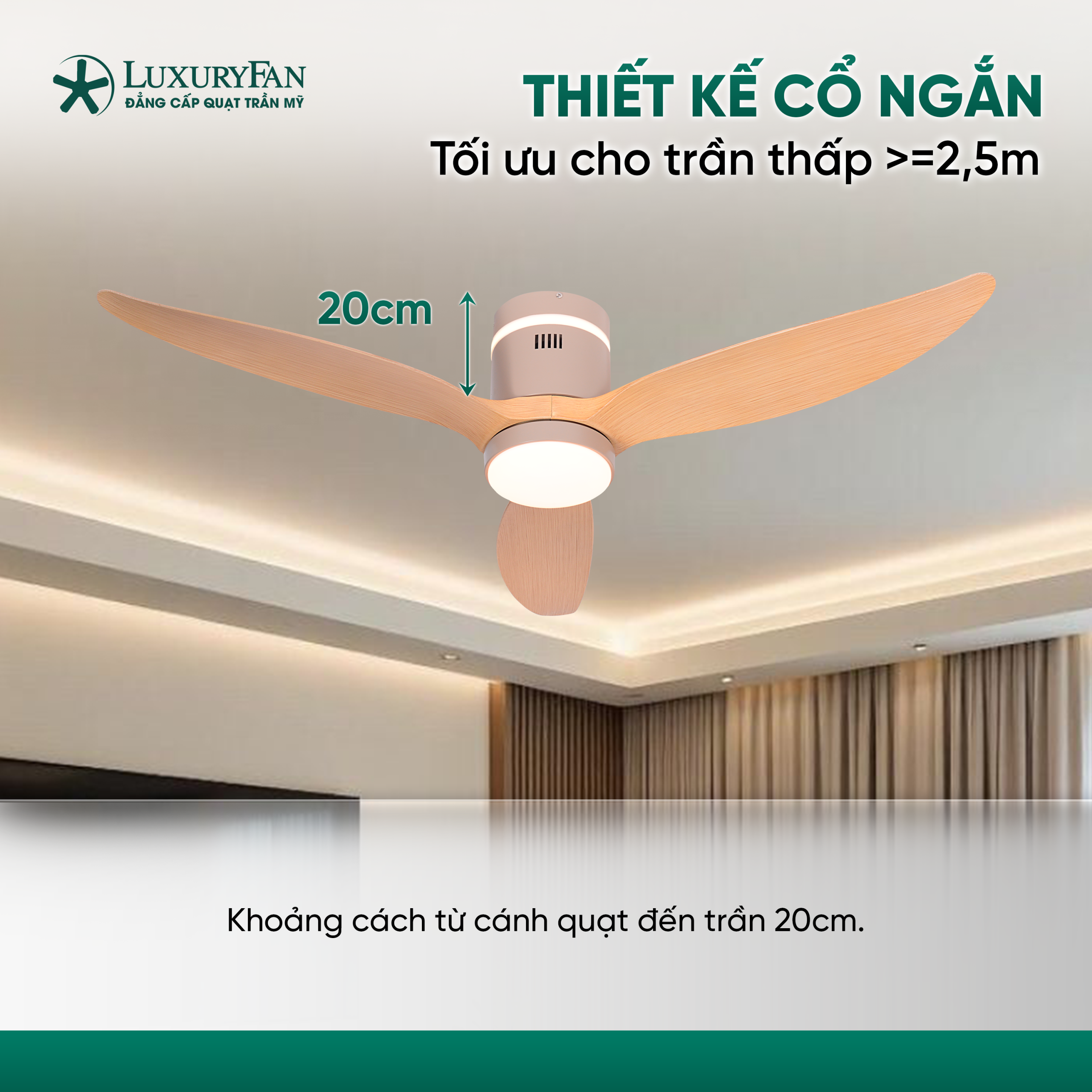 Thiết kế cổ ngắn - Khoảng cách từ mặt cánh đến trần nhà 20cm